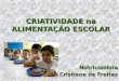CRIATIVIDADE na ALIMENTAÇÃO ESCOLAR Nutricionista Cristiane de Freitas