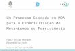 Um Processo Baseado em MDA para a Especialização de Mecanismos de Persistência Fabio Seixas Marques fabiom@inf.puc-rio.br Seminário LES – 7 de abril de