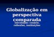 Globalização em perspectiva comparada Introdução: cenário, reflexões, instituições