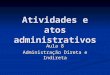 Atividades e atos administrativos Aula 8 Administração Direta e Indireta