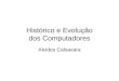 Histórico e Evolução dos Computadores Alcides Calsavara