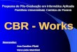 Programa de Pós-Graduação em Informática Aplicada Pontifícia Universidade Católica do Paraná Pontifícia Universidade Católica do Paraná CBR - Works Mestrandas:
