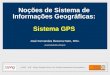 Noções de Sistema de Informações Geográficas: Sistema GPS José Fernandes Bezerra Neto, MSc. joseneto@icb.ufmg.br UFMG – ICB – Depto. Biologia Geral, Lab