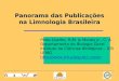 Panorama das Publicações na Limnologia Brasileira Pinto-Coelho, R.M. & Morais Jr., C. A Departamento de Biologia Geral Instituto de Ciências Biológicas