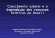 Crescimento urbano e a degradação dos recursos hídricos no Brasil Cândida Radicchi de Oliveira Alméri Disciplina: Ecologia Energética Novembro de 2006