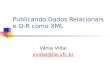 Publicando Dados Relacionais e O-R como XML Vânia Vidal vvidal@lia.ufc.br