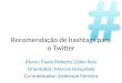 Recomendação de hashtags para o Twitter Aluno: Paulo Roberto Cólen Reis Orientador: Marcos Gonçalves Co-orientador: Anderson Ferreira