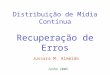 Distribuição de Mídia Contínua Recuperação de Erros Jussara M. Almeida Junho 2005