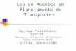Uso de Modelos em Planejamento de Transportes Eng.Hugo Pietrantonio, Prof.Dr. Departamento de Engenharia de Transportes Escola Politécnica da USP Curitiba,