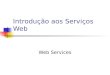 Introdu§£o aos Servi§os Web Web Services. Evolu§£o da Web Pginas Estticas Browser, Servidor Web, HTTP, HTML Servidor Web e Programas Externos CGI