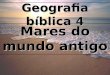 Mares do mundo antigo Geografia bíblica 4. SUMÁRIO 1.Definição 2.Relação dos mares do mundo antigo