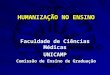 HUMANIZAÇÃO NO ENSINO Faculdade de Ciências Médicas UNICAMP Comissão de Ensino de Graduação