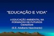 EDUCAÇÃO E VIDA A EDUCAÇÃO AMBIENTAL NA FORMAÇÃO DE FUTUROS CIDADÃOS (E.E. Adalberto Nascimento)