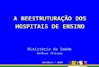 A REESTRUTURAÇÃO DOS HOSPITAIS DE ENSINO Ministério da Saúde Arthur Chioro Outubro / 2003