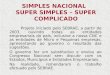 SIMPLES NACIONAL SUPER SIMPLES – SUPER COMPLICADO Projeto iniciado pelo SEBRAE, a partir de 2003, ouvindo todas as entidades empresariais do país, inclusive