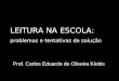 LEITURA NA ESCOLA: problemas e tentativas de solução Prof. Carlos Eduardo de Oliveira Klebis