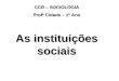 CCR – SOCIOLOGIA Profª Cidade – 1º Ano As instituições sociais