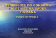 BENEFÍCIOS DO CONSUMO DE PEIXES NA SAÚDE HUMANA Jacqueline I Alvarez-Leite ICB/UFMGalvarez@ufmg.br O papel do omega 3