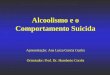 Alcoolismo e o Comportamento Suicida Apresentação: Ana Luiza Garcia Cunha Orientador: Prof. Dr. Humberto Corrêa