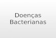 Doenças Bacterianas. Reino Monera Características Gerais: Ausência de carioteca, Ausência de organelas citoplasmáticas membranosas, Bactérias e cianobactérias