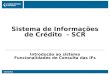 Mar/2004 Sistema de Informações de Crédito - SCR Introdução ao sistema Funcionalidades de Consulta das IFs