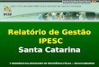 Relatório de Gestão IPESC Santa Catarina V SEMINÁRIO SUL-BRASILEIRO DE PREVIDÊNCIA PÚLICA – NOVO HAMBURGO V SEMINÁRIO SUL-BRASILEIRO DE PREVIDÊNCIA PÚLICA