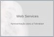 Web Services Apresentação para a Febraban. Apresentação Objetivos da apresentação –Demonstrar para stakeholders (particularmente da Febraban) as características