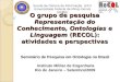 O grupo de pesquisa Representação do Conhecimento, Ontologias e Linguagem (RECOL): atividades e perspectivas Seminário de Pesquisa em Ontologia no Brasil