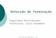 Instituto de Computação - UFF Detecção de Terminação Algoritmos Distribuídos Professora: Lúcia Drummond