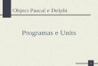 1 Object Pascal e Delphi Programas e Units. 2 Sumário Estrutura de um programa e sintaxe Estrutura e sintaxe de uma unit Referência a units e a cláusula