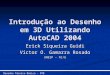 Introdução ao Desenho em 3D Utilizando AutoCAD 2004 Erick Siqueira Guidi Victor O. Gamarra Rosado UNESP – FE/G Desenho Técnico Básico - DTB