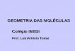 GEOMETRIA DAS MOLÉCULAS Colégio INEDI Prof. Luiz Antônio Tomaz