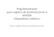 Regulamentação para registro de produtos junto à ANVISA - Dispositivos médicos - Prof. André Márcio do Nascimento