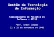 Gestão da Tecnologia de Informação Gerenciamento de Projetos de Software – GTI16 Prof. André Campos 22 a 25 de novembro de 2005