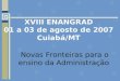 XVIII ENANGRAD 01 a 03 de agosto de 2007 Cuiabá/MT Novas Fronteiras para o ensino da Administração