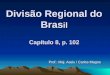 Divisão Regional do Bras il Capítulo 8, p. 102 Prof.: Maj. Assis / Carlos Magno