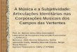 A Música e a Subjetividade: Articulações Identitárias nas Corporações Musicais dos Campos das Vertentes Prof. Dr. Marcos Vieira Silva (Orientador) Laboratório