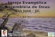 Igreja Evangélica Assembléia de Deus São José - SC Ev. Sérgio Lenz Fones (48) 8856-0625 ou 8855-0110 E-mail: sergio.joinville@gmail.com MSN: sergiolenz@hotmail.com