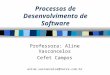 Processos de Desenvolvimento de Software Professora: Aline Vasconcelos Cefet Campos aline.vasconcelos@terra.com.br