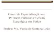 Curso de Especialização em Políticas Públicas e Gestão Estratégica em Saúde Profes: Ms. Vania de Santana Leão