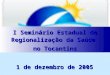 I Seminário Estadual de Regionalização da Saúde no Tocantins 1 de dezembro de 2005
