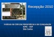Recepção 2010 Instituto de Ciências Matemáticas e de Computação ICMC - USP São Carlos