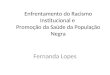 Enfrentamento do Racismo Institucional e Promoção da Saúde da População Negra Fernanda Lopes