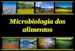 Microbiologia dos alimentos. * alimentos como meio de crescimento para microrganismos - deterioração - disseminação de infecções - intoxicações - produção