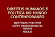 DIREITOS HUMANOS E POLÍTICA NO MUNDO CONTEMPORÂNEO José Miguel Arias Neto CDPH/ Departamento de História NEE/LEI