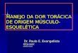 MANEJO DA DOR TORÁCICA DE ORIGEM MÚSCULO- ESQUELÉTICA Dr. Paulo E. Evangelista Dr. Paulo E. EvangelistaNTDA-SASCAGOSTO-2003