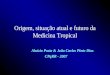 Origem, situação atual e futuro da Medicina Tropical Aluízio Prata & João Carlos Pinto Dias CPqRR - 2007