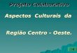 Projeto Colaborativo Aspectos Culturais da Região Centro – Oeste