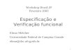 1 Especificação e Verificação funcional Elmar Melcher Universidade Federal de Campina Grande elmar@dsc.ufcg.edu.br Workshop Brazil-IP Fevereiro 2003