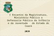 I Encontro da Magistratura, Ministério Público e Defensoria Pública da Infância e da Juventude do Estado do Ceará 2010